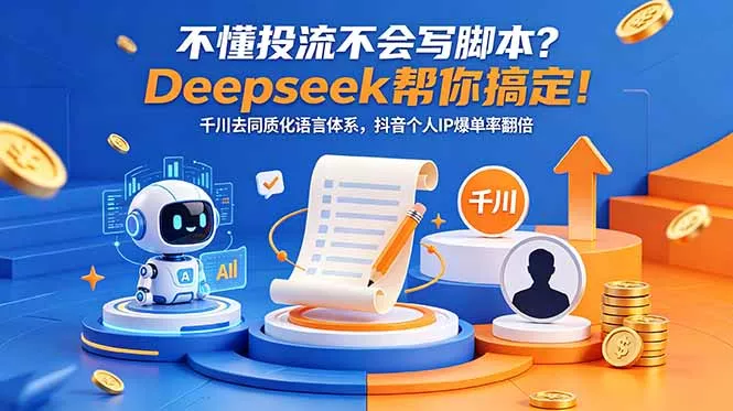 不懂投流不会写脚本？Deepseek帮你搞定！千川去同质化语言体系，抖音个人IP爆单率翻倍网创项目-知识付费-在线课程-自媒体创业-网络副业-优利资源优利资源网