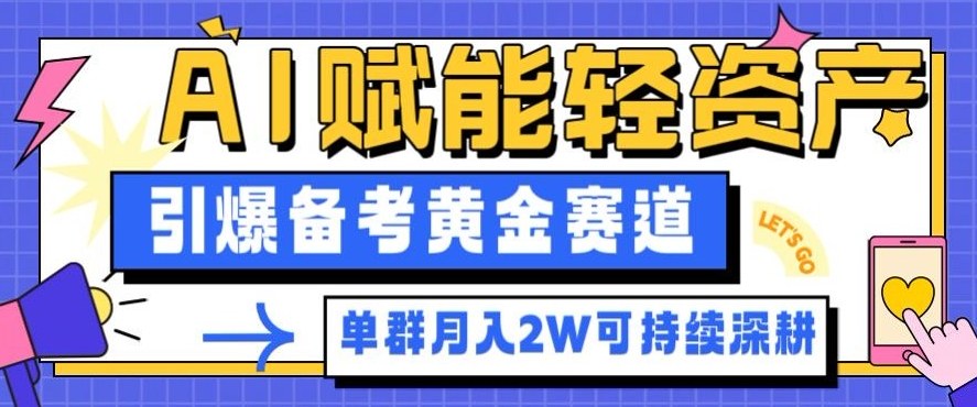 副业拆解：AI赋能轻资产，引爆备考黄金赛道！单群月入2W适合深耕网创项目-知识付费-在线课程-自媒体创业-网络副业-优利资源优利资源网