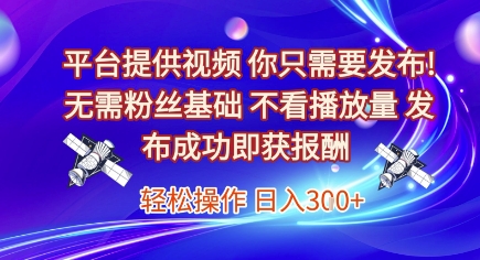平台提供视频，你只需要发布， 无需粉丝基础，不看播放量，发布成功即获报酬，日入3张【揭秘】网创项目-知识付费-在线课程-自媒体创业-网络副业-优利资源优利资源网