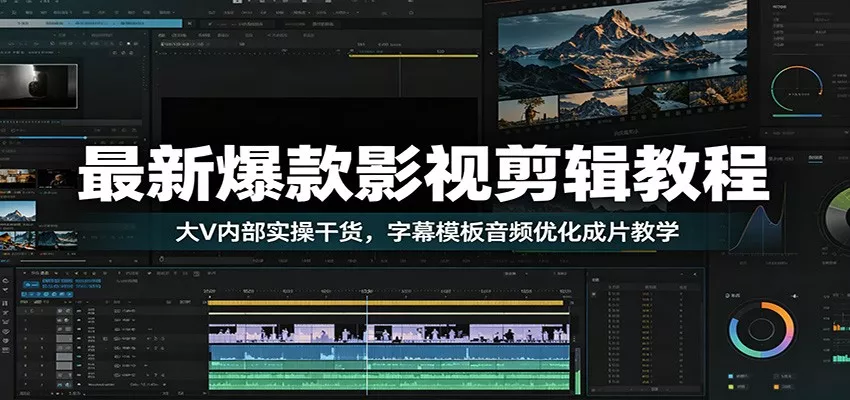 最新爆款影视剪辑教程：大V内部实操干货，字幕模板音频优化成片教学网创项目-知识付费-在线课程-自媒体创业-网络副业-优利资源优利资源网