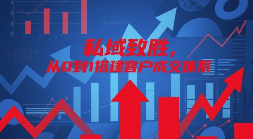 私域致胜，从0到1搭建客户成交体系网创项目-知识付费-在线课程-自媒体创业-网络副业-优利资源优利资源网
