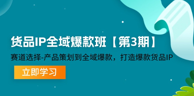 （12078期）货品-IP全域爆款班【第3期】赛道选择-产品策划到全域爆款，打造爆款货品IP网创项目-知识付费-在线课程-自媒体创业-网络副业-优利资源优利资源网