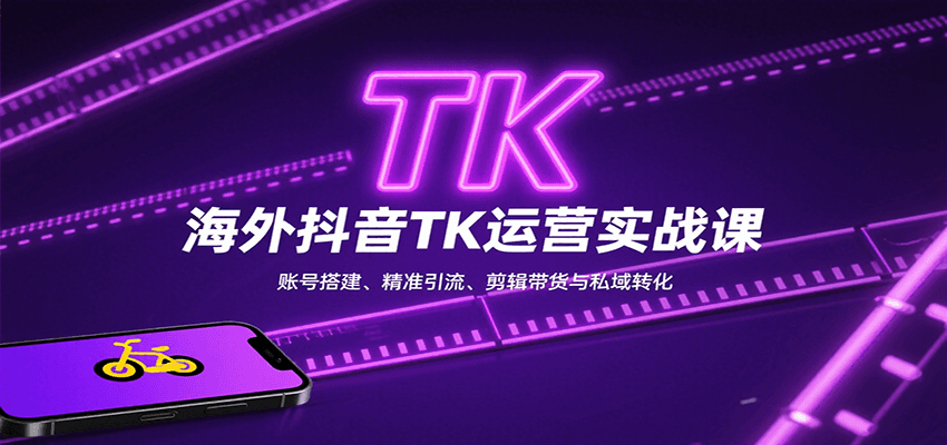 海外抖音TK运营实战课：账号搭建、精准引流、剪辑带货与私域转化网创项目-知识付费-在线课程-自媒体创业-网络副业-优利资源优利资源网