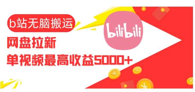 视频无脑搬运b站网盘拉新，单视频最高收益5k+【揭秘】网创项目-知识付费-在线课程-自媒体创业-网络副业-优利资源优利资源网