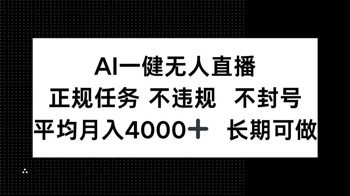 （14780期）AI一键无人直播，正规任务 不违规 不封号，平均月入4000+ 长期可做网创项目-知识付费-在线课程-自媒体创业-网络副业-优利资源优利资源网