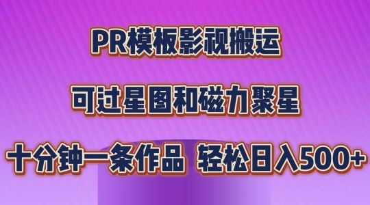 PR模板影视搬运，简单操作即可过原创，可过星图和磁力聚星，轻松日入几张【揭秘】网创项目-知识付费-在线课程-自媒体创业-网络副业-优利资源优利资源网