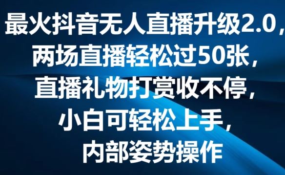最火抖音无人直播升级2.0，弹幕游戏互动，两场直播轻松过50张，直播礼物打赏收不停【揭秘】网创项目-知识付费-在线课程-自媒体创业-网络副业-优利资源优利资源网
