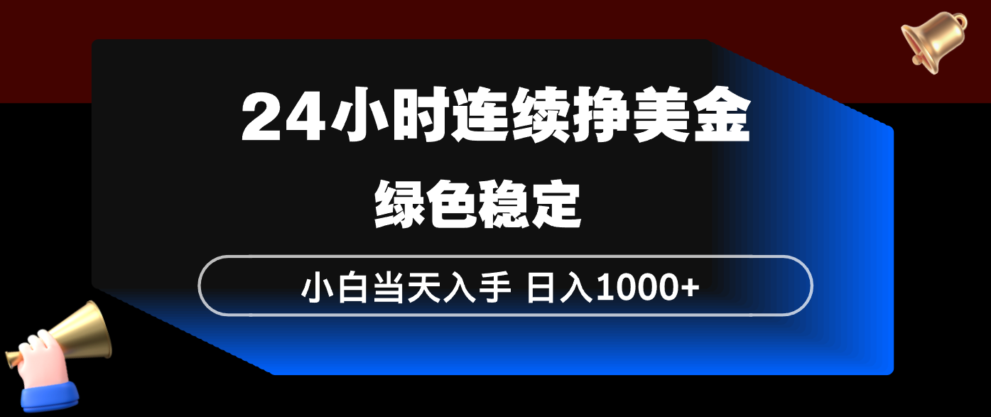 24小时连续断挣美金，小白当天上手，简单易操作，绿色稳定，日入1000+网创项目-知识付费-在线课程-自媒体创业-网络副业-优利资源优利资源网