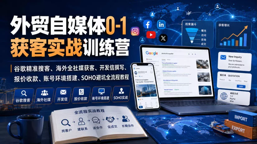 外贸自媒体0-1获客实战训练营|谷歌精准搜客、海外全社媒获客、开发信撰写、报价收款、账号环境搭建、SOHO避坑全流程教程 外贸自媒体0-1获客实战训练营|谷歌精准搜客、海外全社媒获客、开发信撰写、报价收款、账号环境搭建、SOHO避坑全流程教程