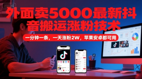 外面卖5000最新抖音搬运涨粉技术，新玩法，一分钟一条，一天涨粉2W，苹果安卓都可用网创项目-知识付费-在线课程-自媒体创业-网络副业-优利资源优利资源网