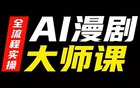 AI漫剧大师课，全流程实操网创项目-知识付费-在线课程-自媒体创业-网络副业-优利资源优利资源网
