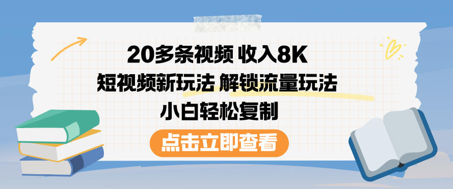 20多条视频收入8K，短视频新玩法，解锁流量玩法，小白轻松复制网创项目-知识付费-在线课程-自媒体创业-网络副业-优利资源优利资源网
