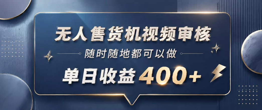 无人售货机视频审核，一部手机随时随地都可以做，10秒一单，单日收益400+【揭秘】网创项目-知识付费-在线课程-自媒体创业-网络副业-优利资源优利资源网