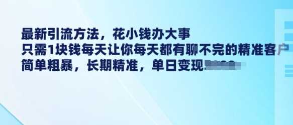 最新引流方法，花小钱办大事，只需1块钱每天让你每天都有聊不完的精准客户 简单粗暴，长期精准网创项目-知识付费-在线课程-自媒体创业-网络副业-优利资源优利资源网