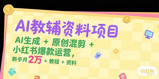 （15343期）AI教辅资料项目，AI生成+原创混剪+小红书爆款运营，新手月入2万+教程+资料网创项目-知识付费-在线课程-自媒体创业-网络副业-优利资源优利资源网
