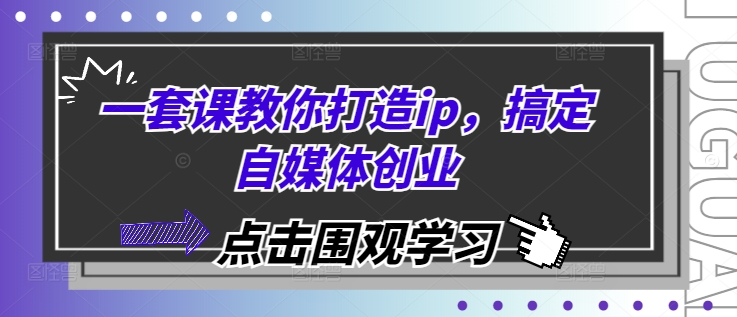一套课教你打造ip，搞定自媒体创业网创项目-知识付费-在线课程-自媒体创业-网络副业-优利资源优利资源网