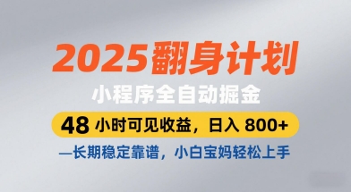 2025翻身计划，小程序全自动掘金，48小时可见收益，日入8张+，长期稳定靠谱，小白宝妈轻松上手【揭秘】网创项目-知识付费-在线课程-自媒体创业-网络副业-优利资源优利资源网