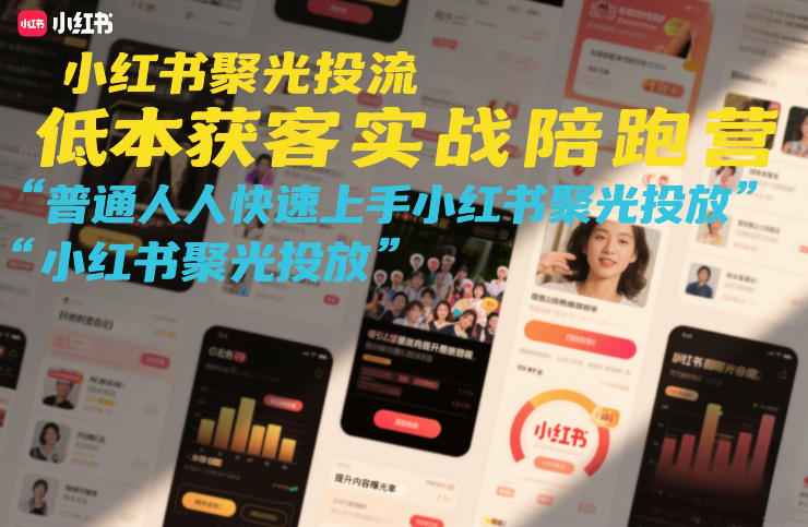 小红书聚光投流低成本获客实战陪跑营，普通人快速上手小红书聚光投放网创项目-知识付费-在线课程-自媒体创业-网络副业-优利资源优利资源网