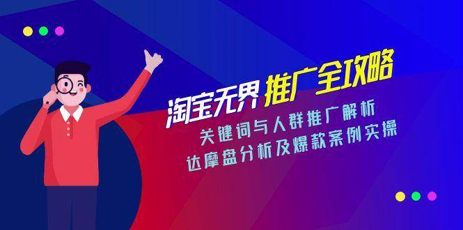 （15127期）淘宝无界推广全攻略，关键词与人群推广解析，达摩盘分析及爆款案例实操网创项目-知识付费-在线课程-自媒体创业-网络副业-优利资源优利资源网