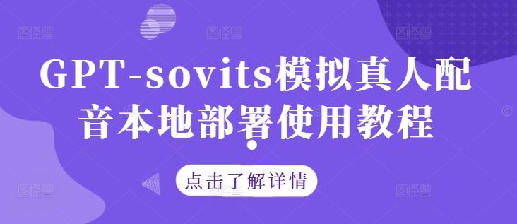 GPT-sovits模拟真人配音本地部署使用教程网创项目-知识付费-在线课程-自媒体创业-网络副业-优利资源优利资源网
