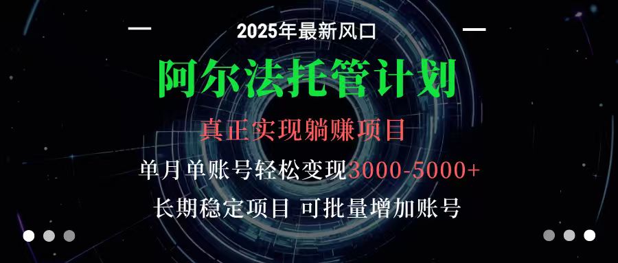阿尔法托管计划 单账号月入3000-5000，长期稳定项目，新手小白轻松上手网创项目-知识付费-在线课程-自媒体创业-网络副业-优利资源优利资源网