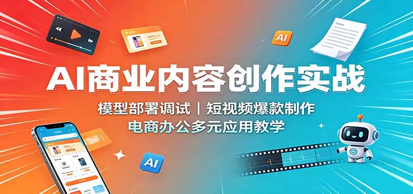 AI商业内容创作实战：模型部署调试，短视频爆款制作，电商办公多元应用教学网创项目-知识付费-在线课程-自媒体创业-网络副业-优利资源优利资源网