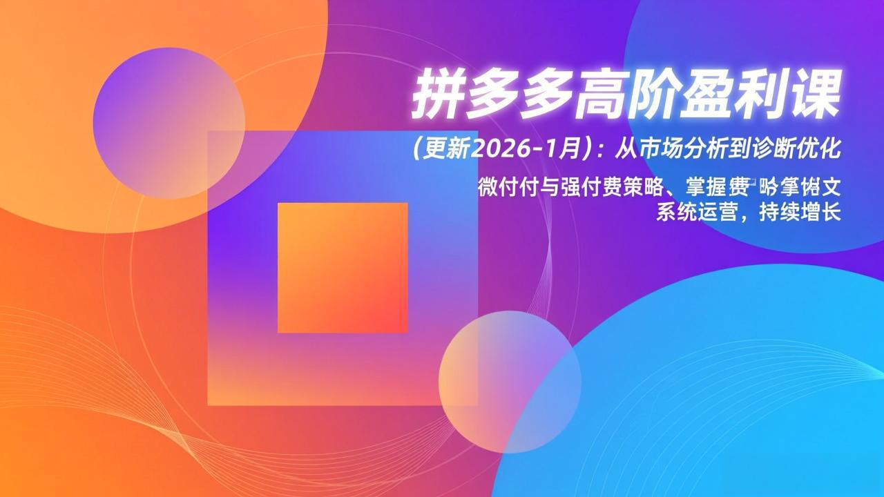 拼多多高阶盈利课(更新2026-1月网创项目-知识付费-在线课程-自媒体创业-网络副业-优利资源优利资源网