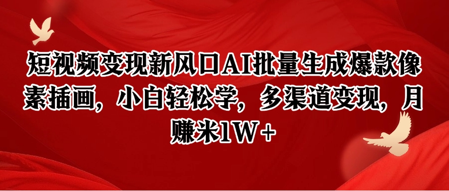 短视频变现新风口AI批量生成爆款像素插画，小白轻松学，多渠道变现，月赚米1W+网创项目-知识付费-在线课程-自媒体创业-网络副业-优利资源优利资源网