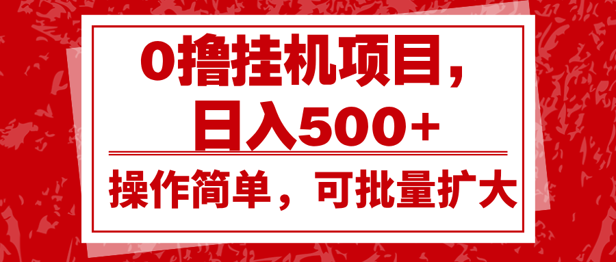 0撸挂机项目，日入500+，操作简单，可批量扩大，收益稳定。网创项目-知识付费-在线课程-自媒体创业-网络副业-优利资源优利资源网