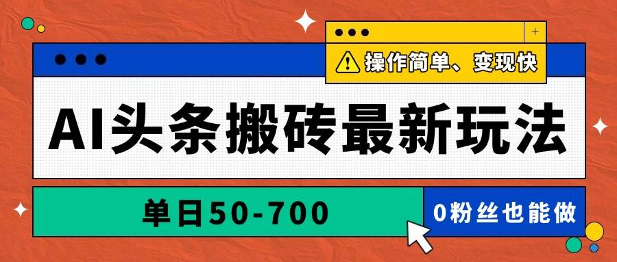 （14711期）AI头条搬砖最新玩法，单日50-700，AI写文章，操作简单，变现快网创项目-知识付费-在线课程-自媒体创业-网络副业-优利资源优利资源网