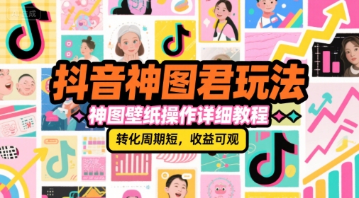 抖音神图君玩法，神图壁纸操作详细教程，转化周期短，收益可观网创项目-知识付费-在线课程-自媒体创业-网络副业-优利资源优利资源网