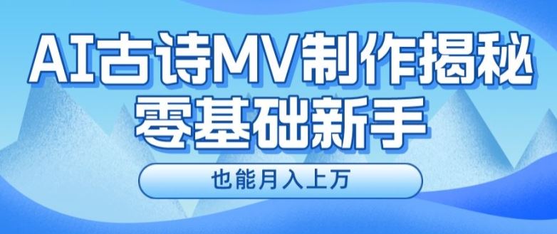新手必看，利用AI制作古诗MV，快速实现月入上万【揭秘】网创项目-知识付费-在线课程-自媒体创业-网络副业-优利资源优利资源网