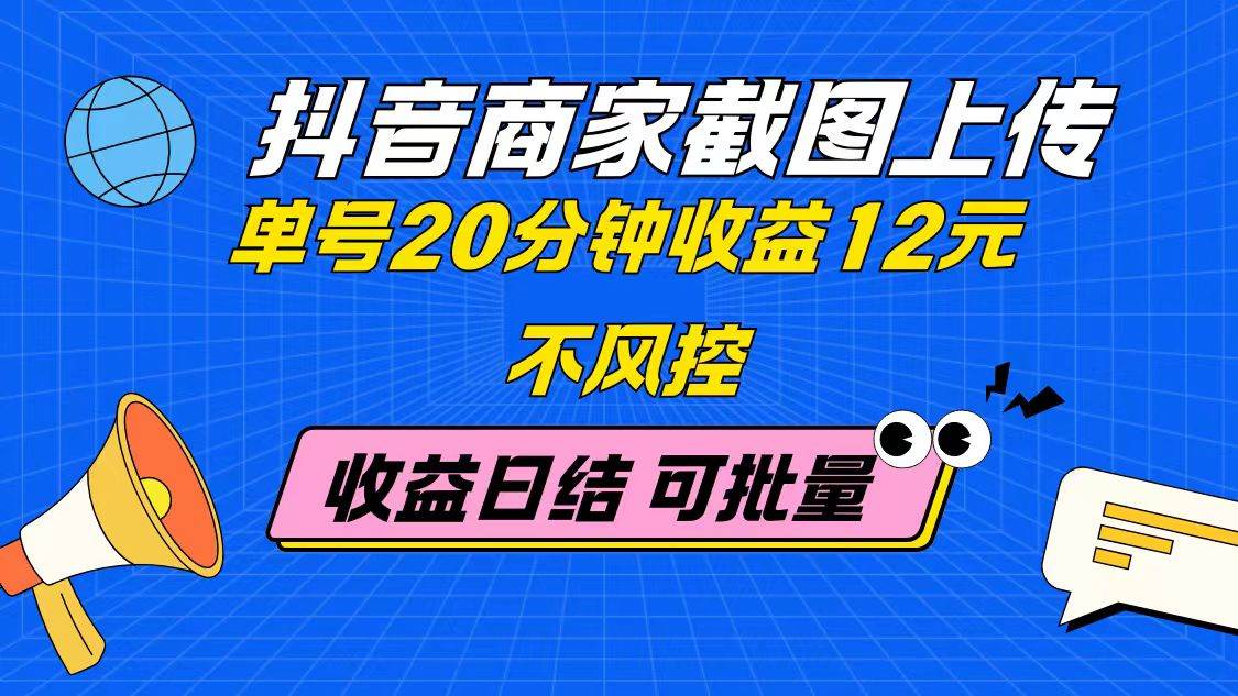 （14682期）抖音商家截图上传 单号20分钟收益12元 不风控 批量无限做 收益日结网创项目-知识付费-在线课程-自媒体创业-网络副业-优利资源优利资源网