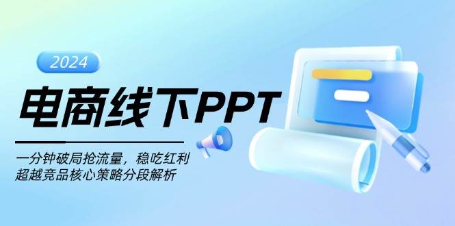 （13367期）电商线下PPT：一分钟破局抢流量，稳吃红利，超越竞品核心策略分段解析网创项目-知识付费-在线课程-自媒体创业-网络副业-优利资源优利资源网