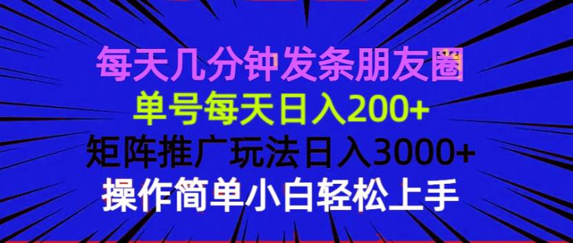 （13919期）每天几分钟发条朋友圈 单号每天日入200+ 矩阵推广玩法日入3000+ 操作简…网创项目-知识付费-在线课程-自媒体创业-网络副业-优利资源优利资源网