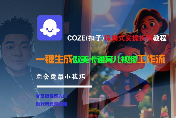 COZE(扣子)保姆式实操拆解教程，一键生成欧美卡通有儿视频工作流，内含隐藏小技巧网创项目-知识付费-在线课程-自媒体创业-网络副业-优利资源优利资源网