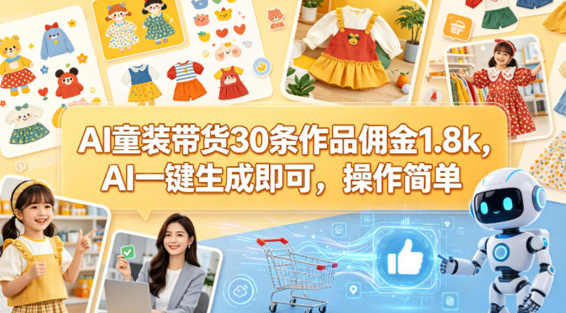 AI童装带货30条作品佣金1.8k，AI一键生成即可，操作简单网创项目-知识付费-在线课程-自媒体创业-网络副业-优利资源优利资源网