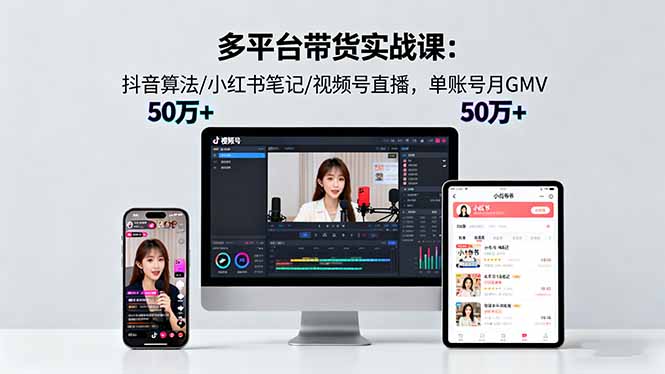 多平台带货实战课18.0：抖音算法/小红书笔记/视频号直播，单账号月GMV50w+网创项目-知识付费-在线课程-自媒体创业-网络副业-优利资源优利资源网