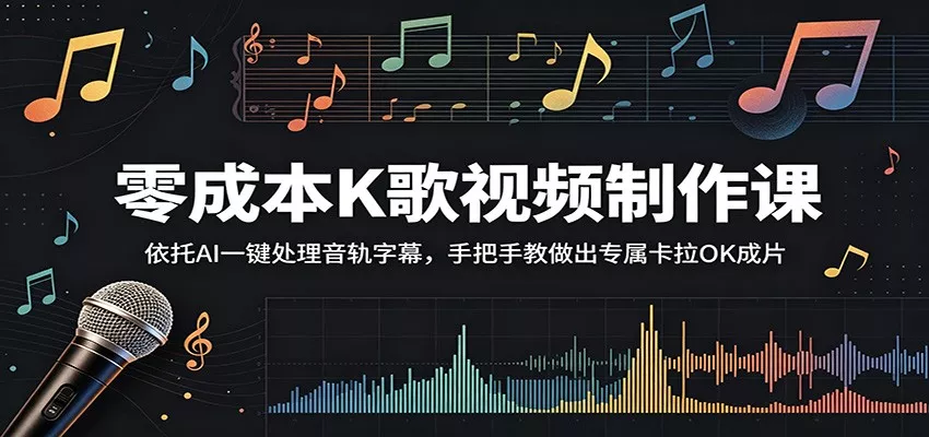 零成本K歌视频制作课:依托AI一键处理音轨字幕,手把手教做出专属卡拉OK成片网创项目-知识付费-在线课程-自媒体创业-网络副业-优利资源优利资源网