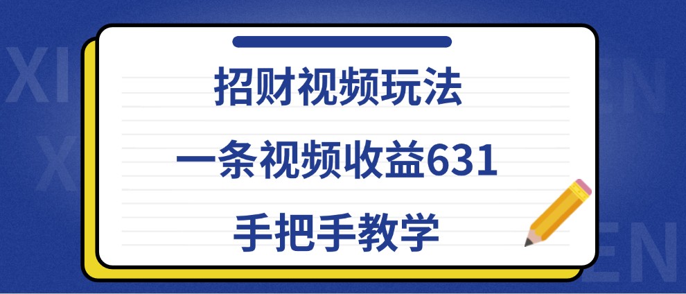 招财视频玩法，一条视频收益631，手把手教学网创项目-知识付费-在线课程-自媒体创业-网络副业-优利资源优利资源网