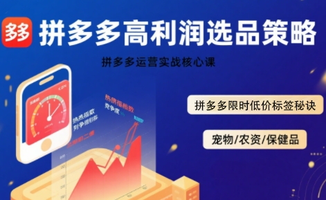 拼多多选品暴利技术实战课，拼多多高利润选品策略，拼多多限时低价标签秘诀网创项目-知识付费-在线课程-自媒体创业-网络副业-优利资源优利资源网
