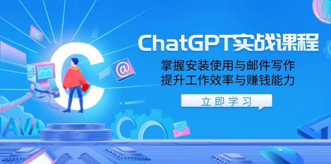 ChatGPT实战课程，掌握安装使用与邮件写作，提升工作效率与赚钱能力网创项目-知识付费-在线课程-自媒体创业-网络副业-优利资源优利资源网