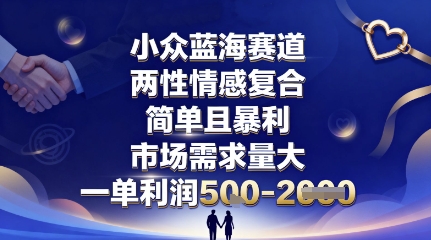 小众蓝海赛道，两性情感复合，简单且暴利，市场需求量大，一单利润5张，未来几年可持续深耕的项目网创项目-知识付费-在线课程-自媒体创业-网络副业-优利资源优利资源网