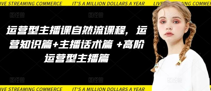 运营型主播课自然流课程，运营知识篇+主播话术篇 +高阶运营型主播篇网创项目-知识付费-在线课程-自媒体创业-网络副业-优利资源优利资源网