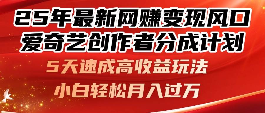 （14657期）25年最新网赚变现风口！爱奇艺创作者分成计划，5天速成高收益玩法，小…网创项目-知识付费-在线课程-自媒体创业-网络副业-优利资源优利资源网