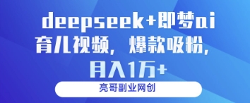 deepseek+即梦ai育儿视频，爆款吸粉，月入1w网创项目-知识付费-在线课程-自媒体创业-网络副业-优利资源优利资源网