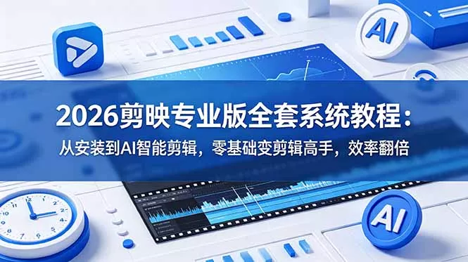 2026剪映专业版全套系统教程：从安装到AI智能剪辑，零基础变剪辑高手，效率翻倍网创项目-知识付费-在线课程-自媒体创业-网络副业-优利资源优利资源网