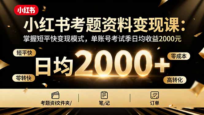 小红书考题资料变现课：掌握短平快变现模式，单账号考试季日均收益2000元网创项目-知识付费-在线课程-自媒体创业-网络副业-优利资源优利资源网