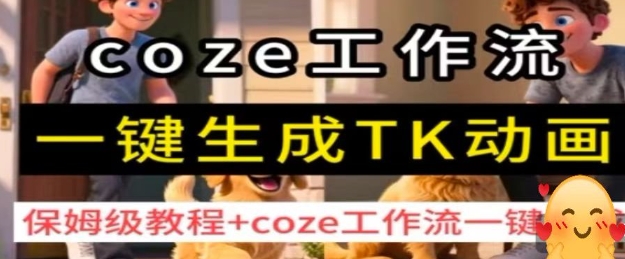 coze工作流一键生成TK动画，保姆级教程+coze工作流一键生成网创项目-知识付费-在线课程-自媒体创业-网络副业-优利资源优利资源网