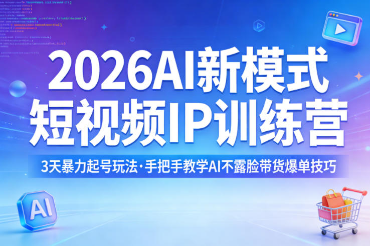 2026AI新模式短视频IP训练营，3天暴力起号玩法，手把手教学AI不露脸带货爆单技巧网创项目-知识付费-在线课程-自媒体创业-网络副业-优利资源优利资源网
